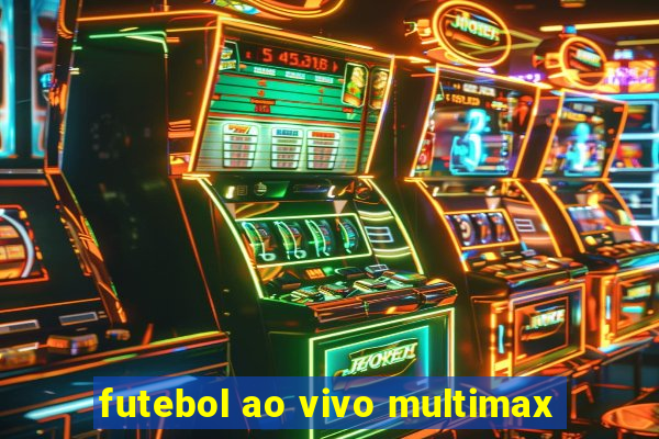 futebol ao vivo multimax